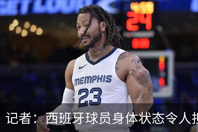 记者：西班牙球员身体状态令人担忧，若不能战胜沙特将面临大麻烦